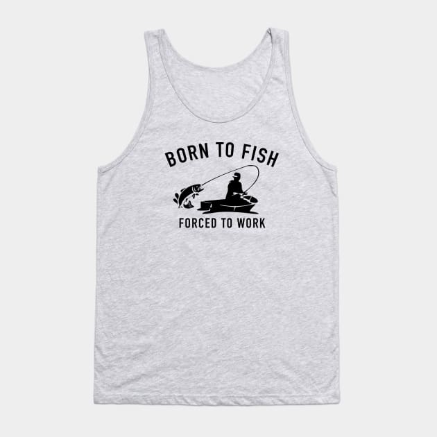 Born To Fish Forced To Work Tank Top by GS